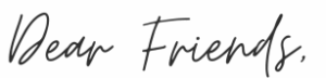 Dear Friends